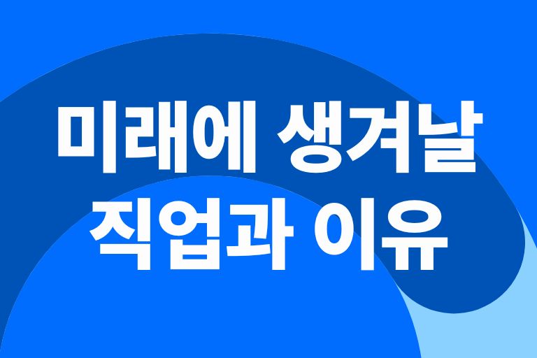 미래에 생겨날 직업과 이유