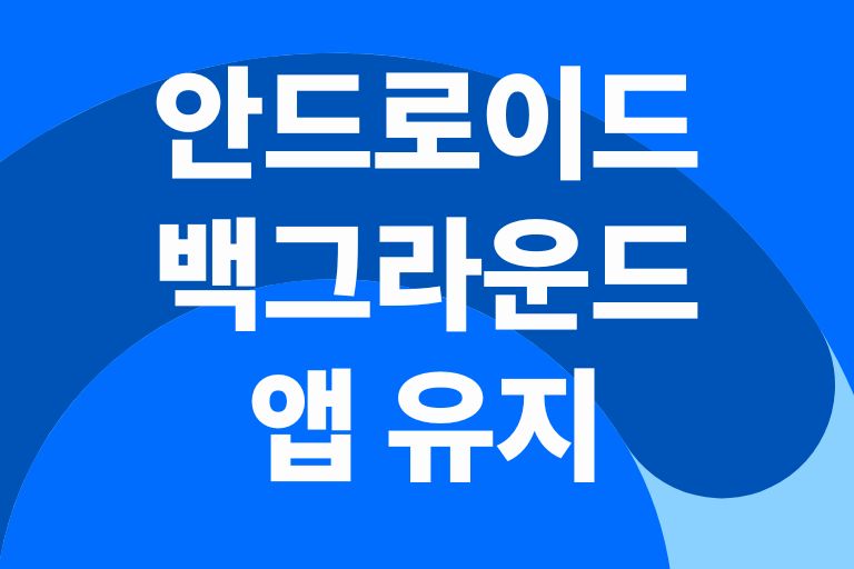 안드로이드 백그라운드 앱 유지